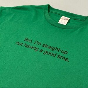 Bro I’m Straight Up Not Having A Good Time T SHIRT XL - GRAPHIC TEE XTRA LARGE